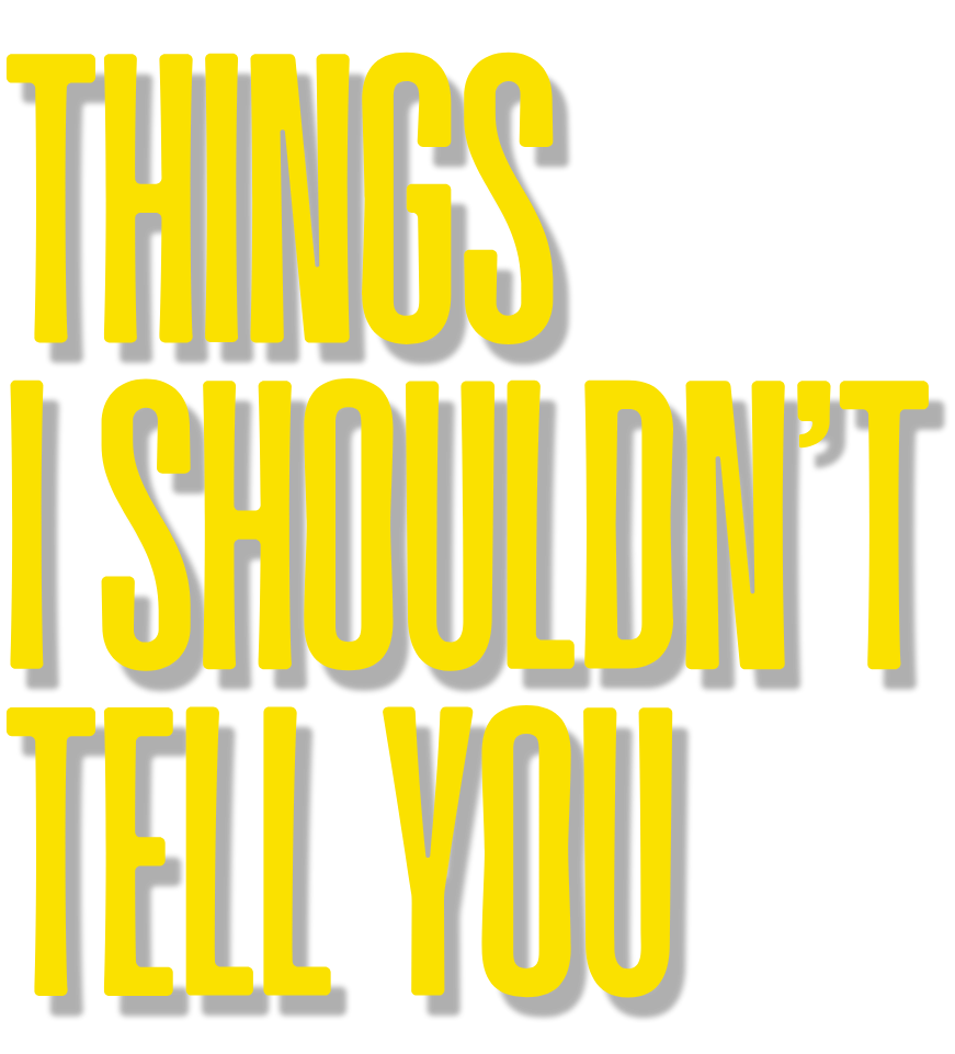 Things I Shouldn't Tell You